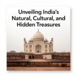 Unveiling India's Natural, Cultural, and Hidden Treasures