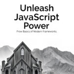 Unleash JavaScript Power: From Basics to Modern Frameworks