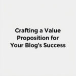 Crafting a Unique Value Proposition for Your Blog's Success