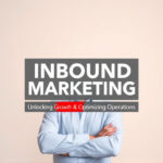 Inbound Marketing: Unlocking Growth & Optimizing Operations