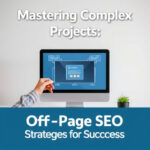 Mastering Complex Projects: Off-Page SEO Strategies for Success