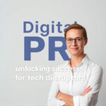Digital PR: Unlocking Success for Tech Disruptors