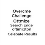 Overcome Challenges, Optimize Search Engine Optimization, Celebrate Results