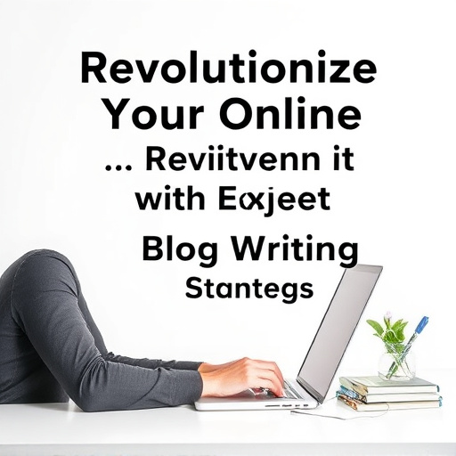 Revolutionize Your Online Presence with Expert Blog Writing Strategies