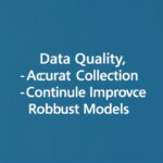 Data Quality, Accurate Collection, and Continuous Improvement for Robust Models
