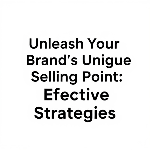 Unleash Your Brand's Unique Selling Point: Effective Strategies
