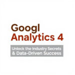 Google Analytics 4: Unlocking Industry Secrets for Data-Driven Success