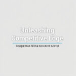 Unleashing Competitive Edge: Google Maps SEO & Exclusive Access