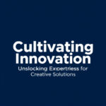 Cultivating Innovation: Unlocking Expertise for Creative Solutions