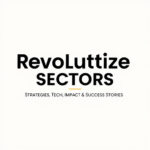Revolutionize Sectors: Strategies, Tech, Impact & Success Stories