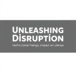 Unleashing Disruption: Tech's Game-Changing Impact on Industries