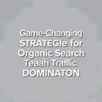 Game-Changing Strategies for Organic Search Traffic Dominance