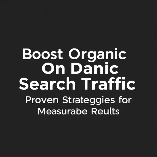 Boost Organic Search Traffic: Proven Strategies for Measurable Results