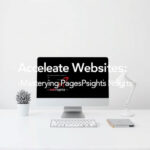 Accelerate Websites: Mastering PageSpeed Insights Tactics