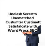 Unleash Secrets to Unmatched Customer Satisfaction with WordPress SEO